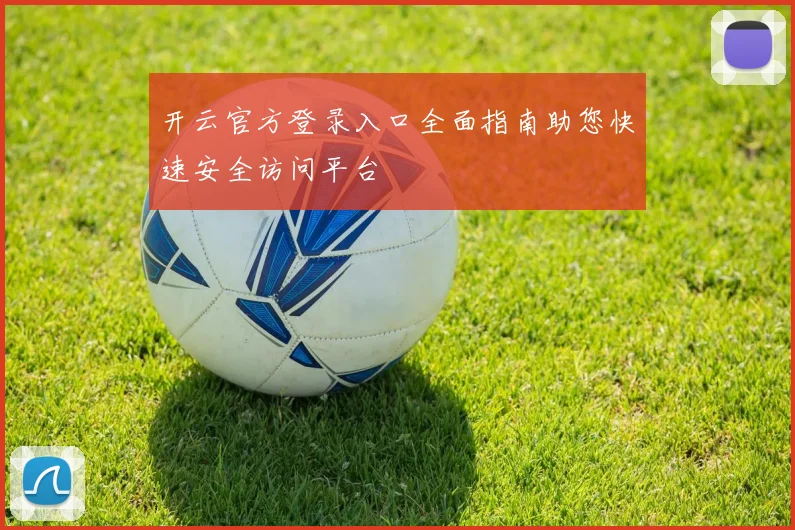开云官方登录入口全面指南助您快速安全访问平台