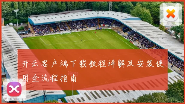 开云客户端下载教程详解及安装使用全流程指南