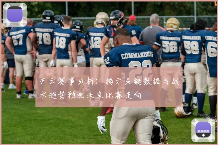开云赛事分析：揭示关键数据与战术趋势预测未来比赛走向