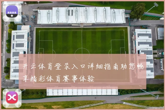 开云体育登录入口详细指南助您畅享精彩体育赛事体验