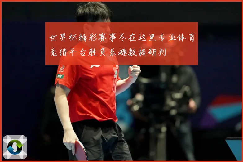 世界杯精彩赛事尽在这里专业体育竞猜平台胜负乐趣数据研判